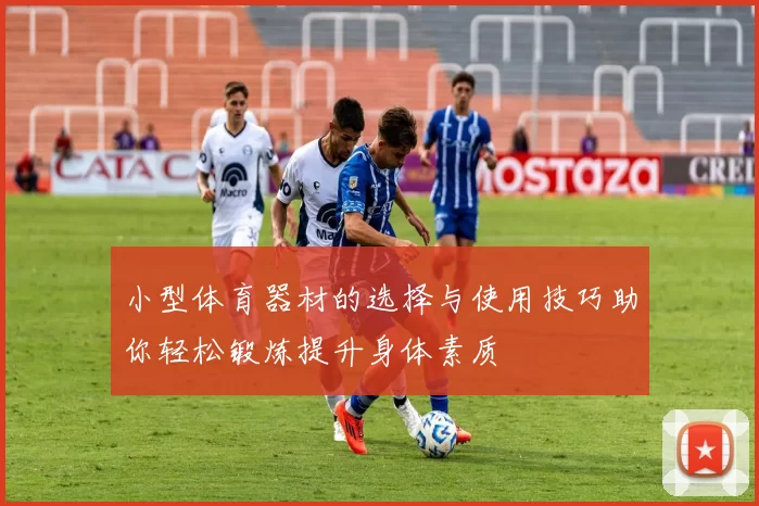 小型体育器材的选择与使用技巧助你轻松锻炼提升身体素质