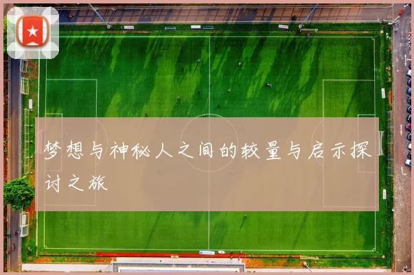 梦想与神秘人之间的较量与启示探讨之旅